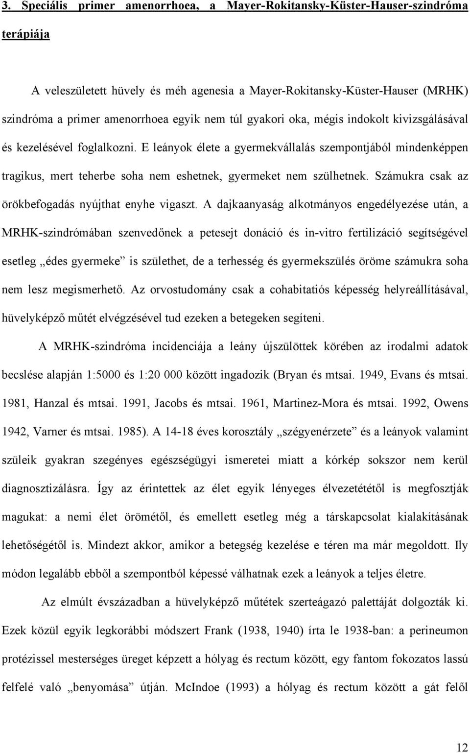 E leányok élete a gyermekvállalás szempontjából mindenképpen tragikus, mert teherbe soha nem eshetnek, gyermeket nem szülhetnek. Számukra csak az örökbefogadás nyújthat enyhe vigaszt.