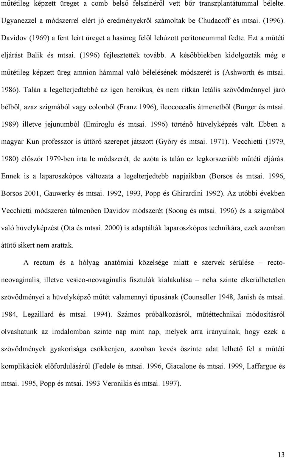 A későbbiekben kidolgozták még e műtétileg képzett üreg amnion hámmal való bélelésének módszerét is (Ashworth és mtsai. 1986).