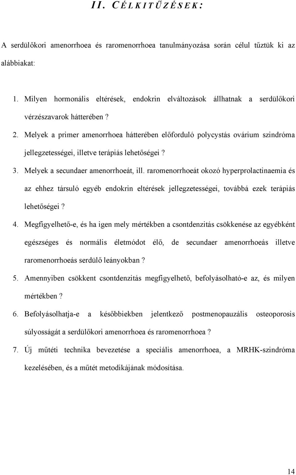 Melyek a primer amenorrhoea hátterében előforduló polycystás ovárium szindróma jellegzetességei, illetve terápiás lehetőségei? 3. Melyek a secundaer amenorrhoeát, ill.