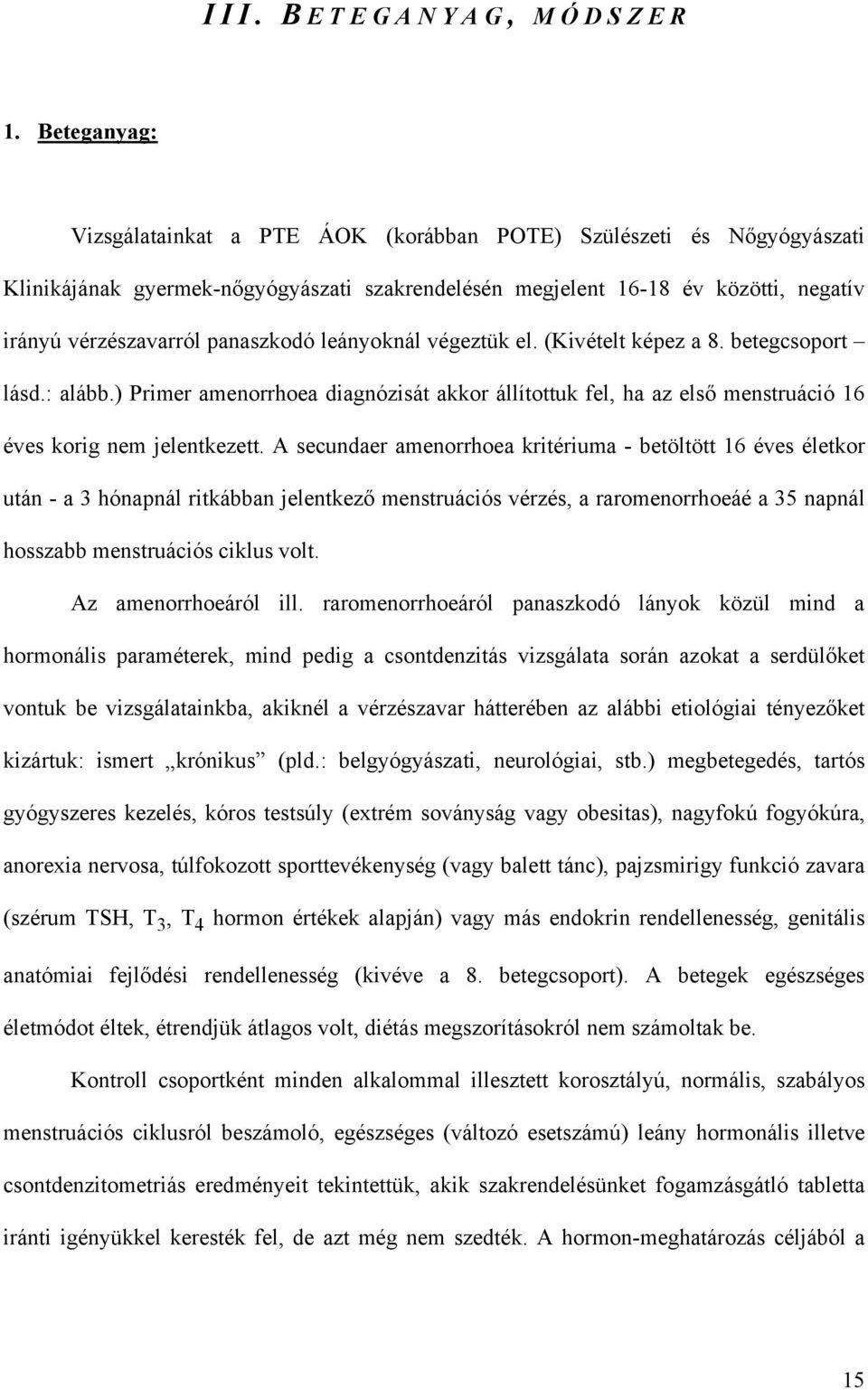 panaszkodó leányoknál végeztük el. (Kivételt képez a 8. betegcsoport lásd.: alább.) Primer amenorrhoea diagnózisát akkor állítottuk fel, ha az első menstruáció 16 éves korig nem jelentkezett.