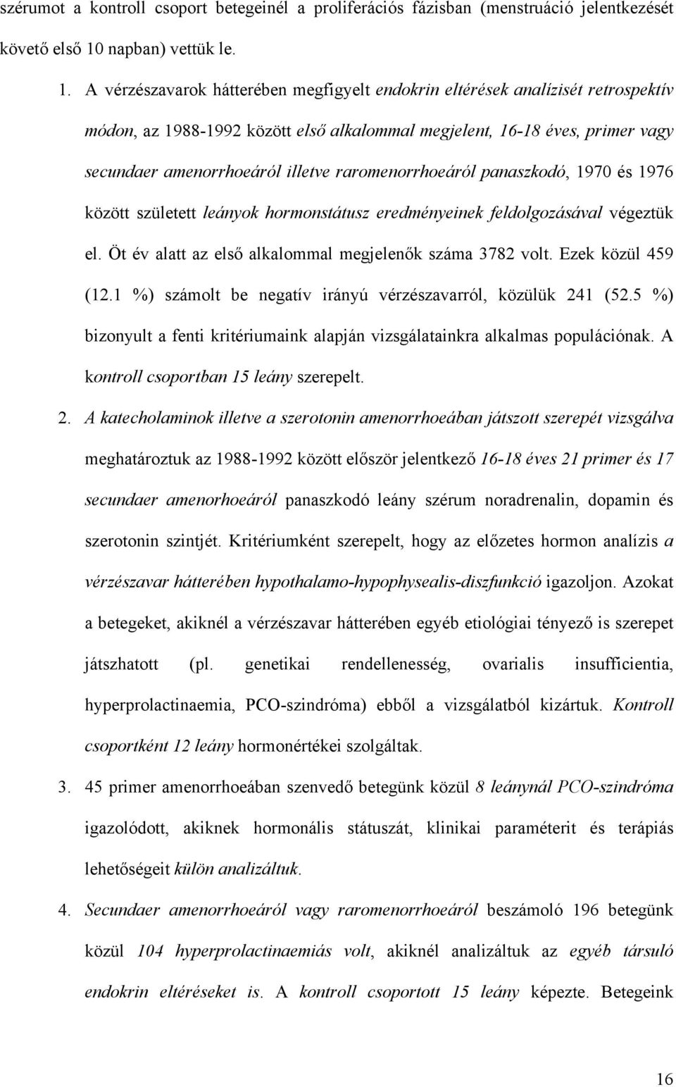 A vérzészavarok hátterében megfigyelt endokrin eltérések analízisét retrospektív módon, az 1988-1992 között első alkalommal megjelent, 16-18 éves, primer vagy secundaer amenorrhoeáról illetve