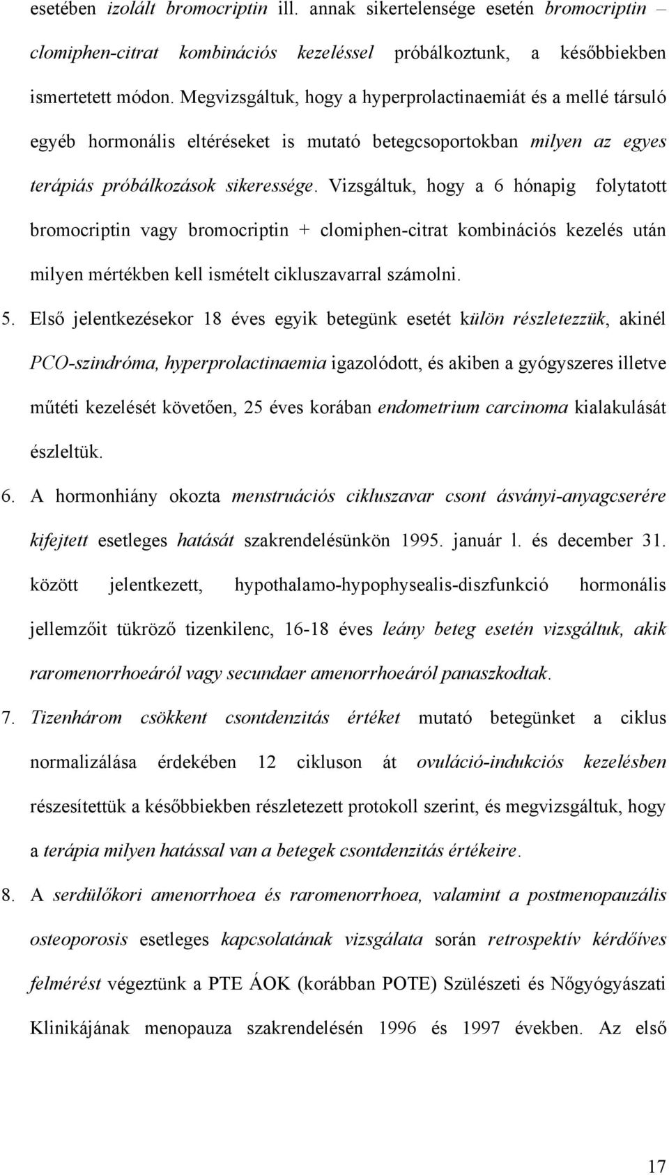 Vizsgáltuk, hogy a 6 hónapig folytatott bromocriptin vagy bromocriptin + clomiphen-citrat kombinációs kezelés után milyen mértékben kell ismételt cikluszavarral számolni. 5.