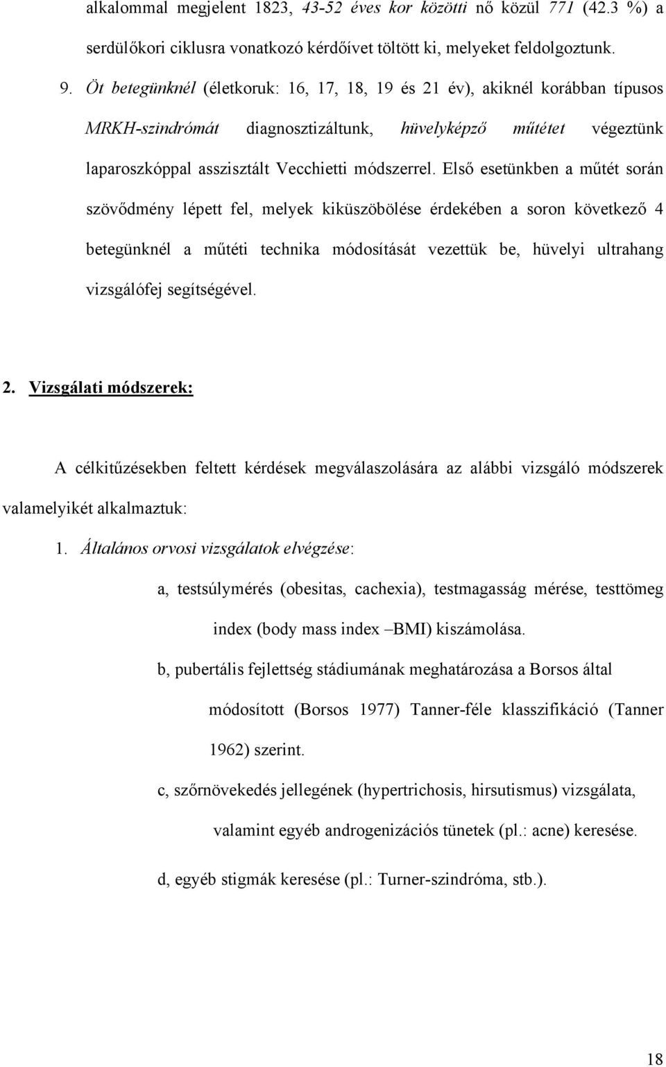 Első esetünkben a műtét során szövődmény lépett fel, melyek kiküszöbölése érdekében a soron következő 4 betegünknél a műtéti technika módosítását vezettük be, hüvelyi ultrahang vizsgálófej