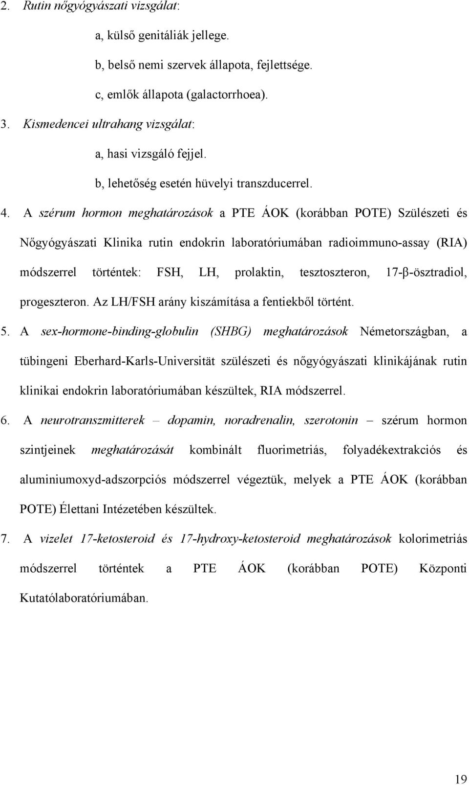 A szérum hormon meghatározások a PTE ÁOK (korábban POTE) Szülészeti és Nőgyógyászati Klinika rutin endokrin laboratóriumában radioimmuno-assay (RIA) módszerrel történtek: FSH, LH, prolaktin,