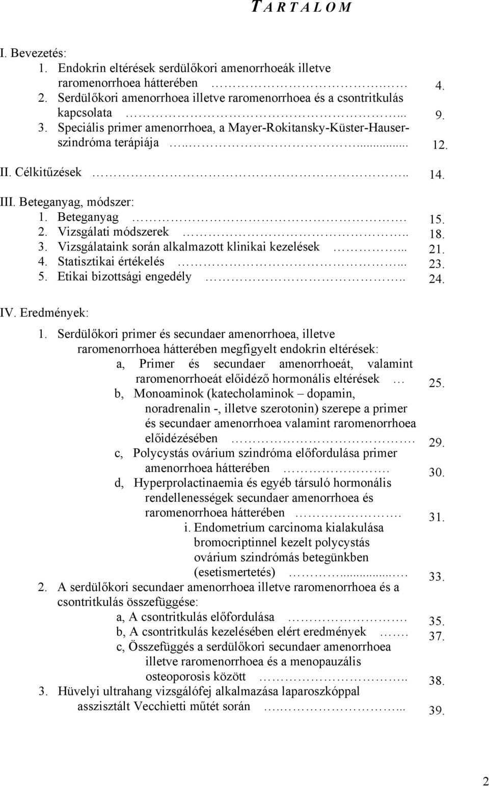 Vizsgálataink során alkalmazott klinikai kezelések... 4. Statisztikai értékelés... 5. Etikai bizottsági engedély.. IV. Eredmények: 1.