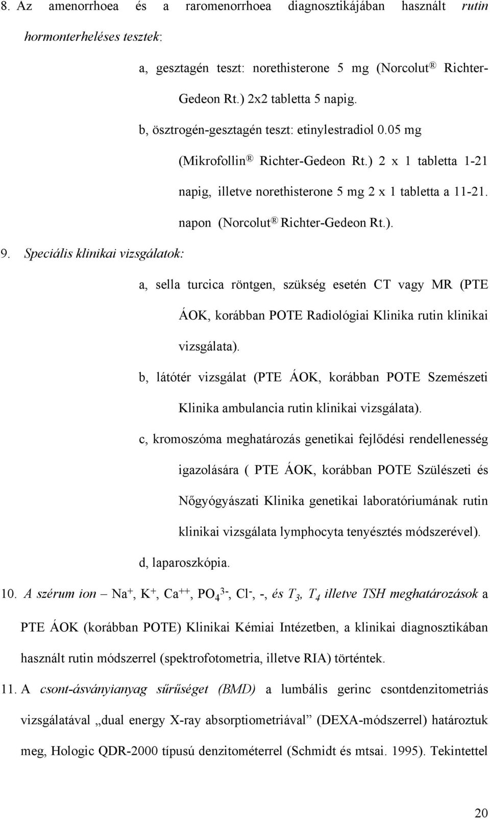 ). 9. Speciális klinikai vizsgálatok: a, sella turcica röntgen, szükség esetén CT vagy MR (PTE ÁOK, korábban POTE Radiológiai Klinika rutin klinikai vizsgálata).