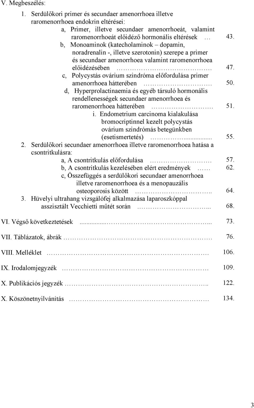 (katecholaminok dopamin, noradrenalin -, illetve szerotonin) szerepe a primer és secundaer amenorrhoea valamint raromenorrhoea előidézésében.