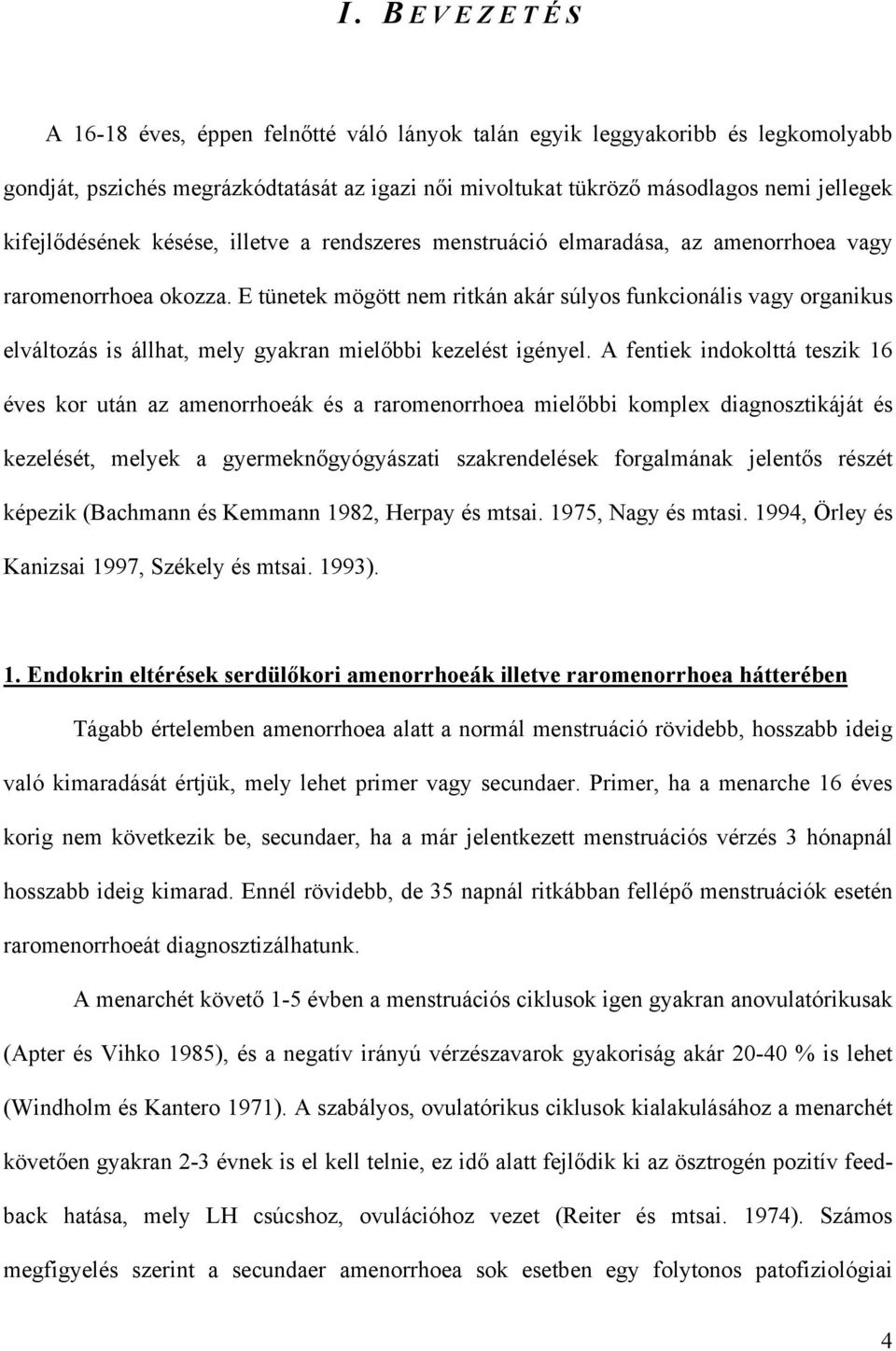 E tünetek mögött nem ritkán akár súlyos funkcionális vagy organikus elváltozás is állhat, mely gyakran mielőbbi kezelést igényel.