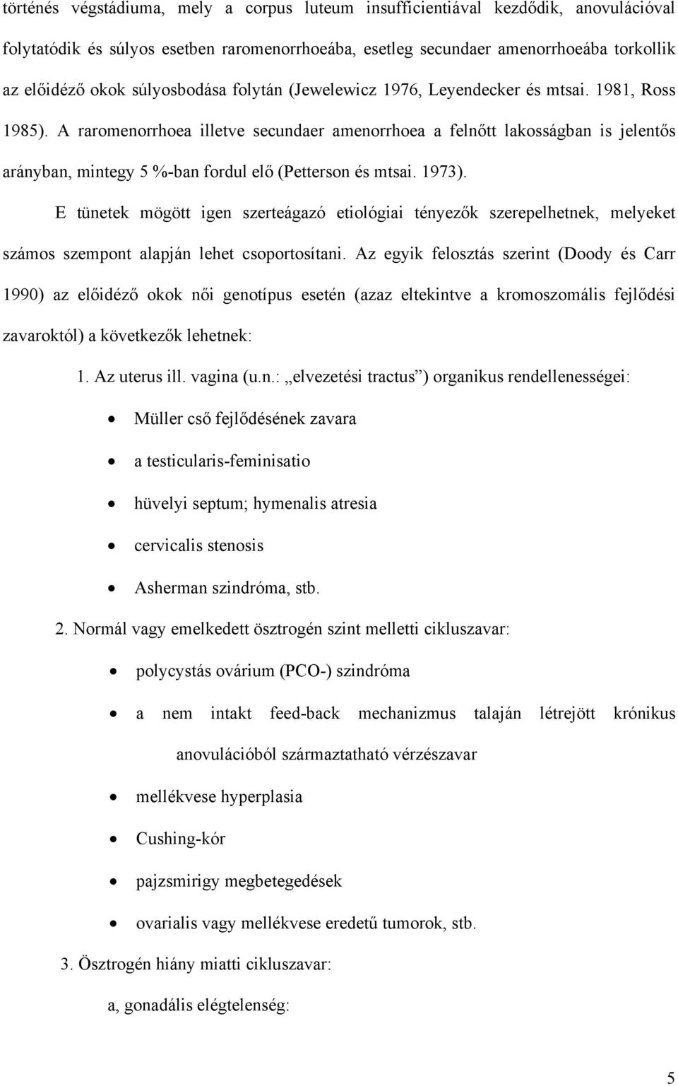 A raromenorrhoea illetve secundaer amenorrhoea a felnőtt lakosságban is jelentős arányban, mintegy 5 %-ban fordul elő (Petterson és mtsai. 1973).