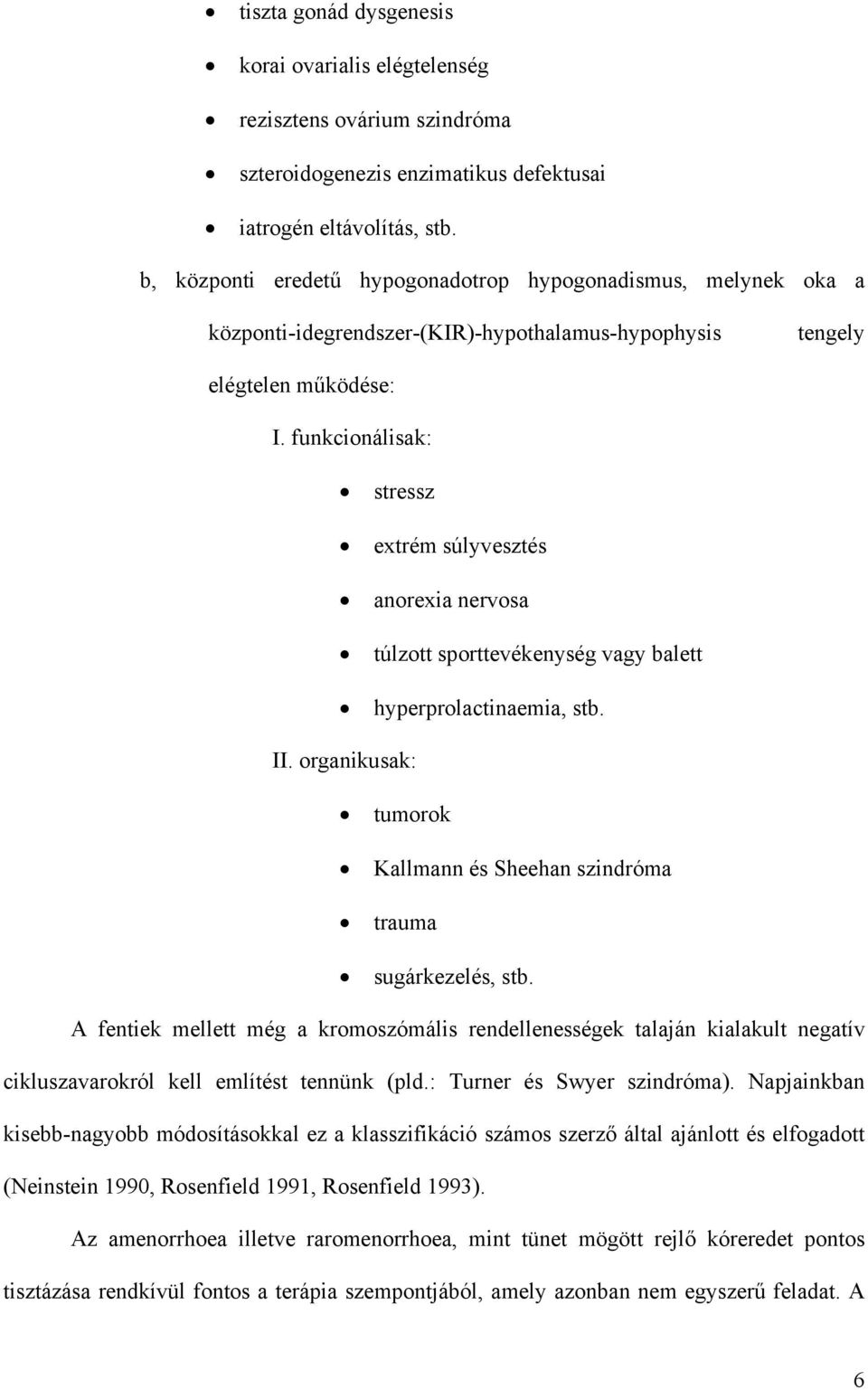funkcionálisak: stressz extrém súlyvesztés anorexia nervosa túlzott sporttevékenység vagy balett hyperprolactinaemia, stb. II.