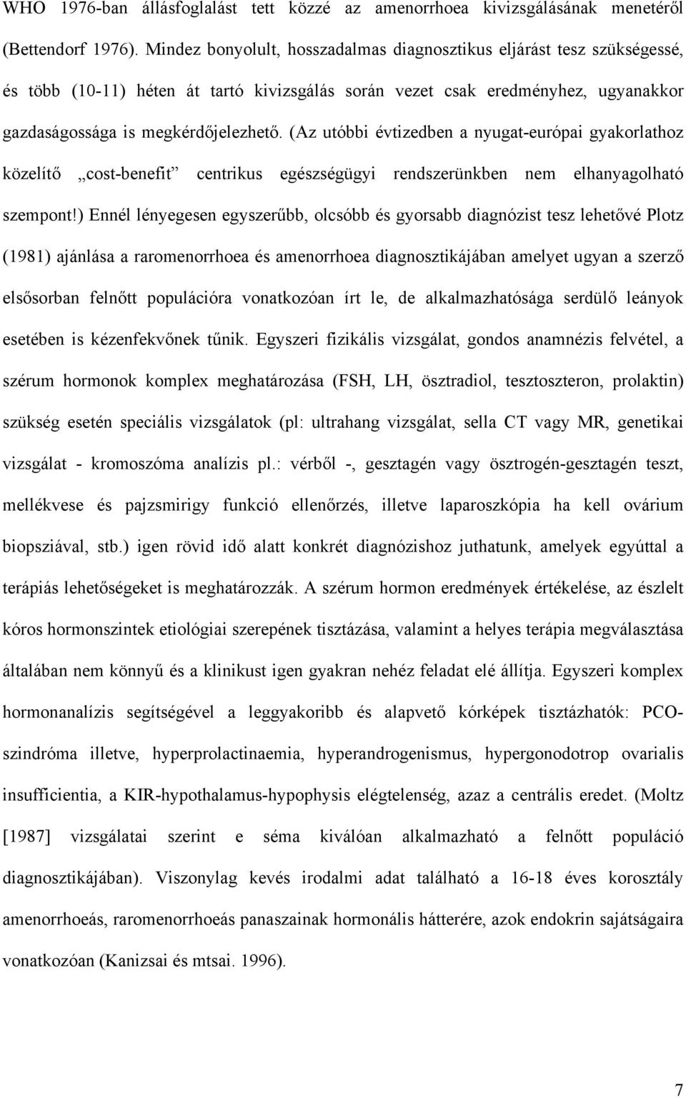(Az utóbbi évtizedben a nyugat-európai gyakorlathoz közelítő cost-benefit centrikus egészségügyi rendszerünkben nem elhanyagolható szempont!