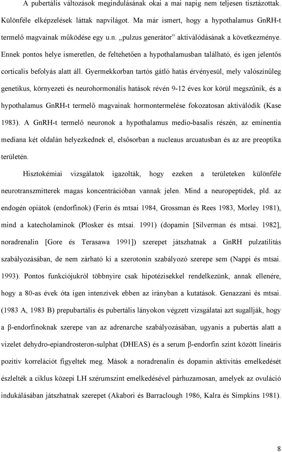Gyermekkorban tartós gátló hatás érvényesül, mely valószínűleg genetikus, környezeti és neurohormonális hatások révén 9-12 éves kor körül megszűnik, és a hypothalamus GnRH-t termelő magvainak