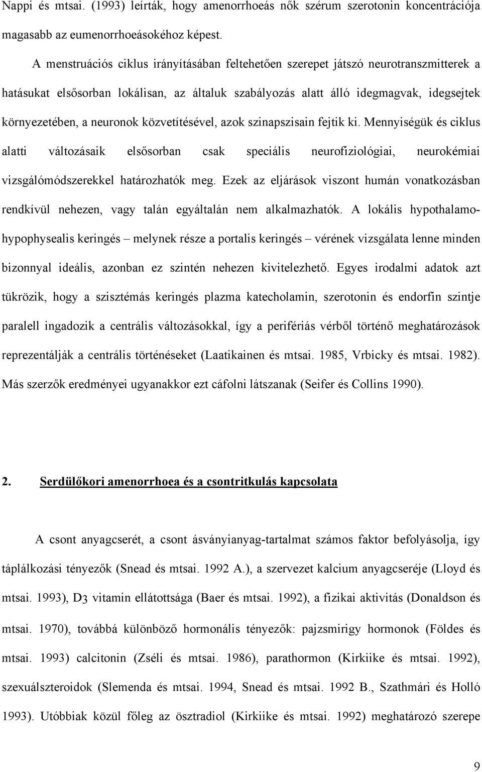neuronok közvetítésével, azok szinapszisain fejtik ki. Mennyiségük és ciklus alatti változásaik elsősorban csak speciális neurofiziológiai, neurokémiai vizsgálómódszerekkel határozhatók meg.
