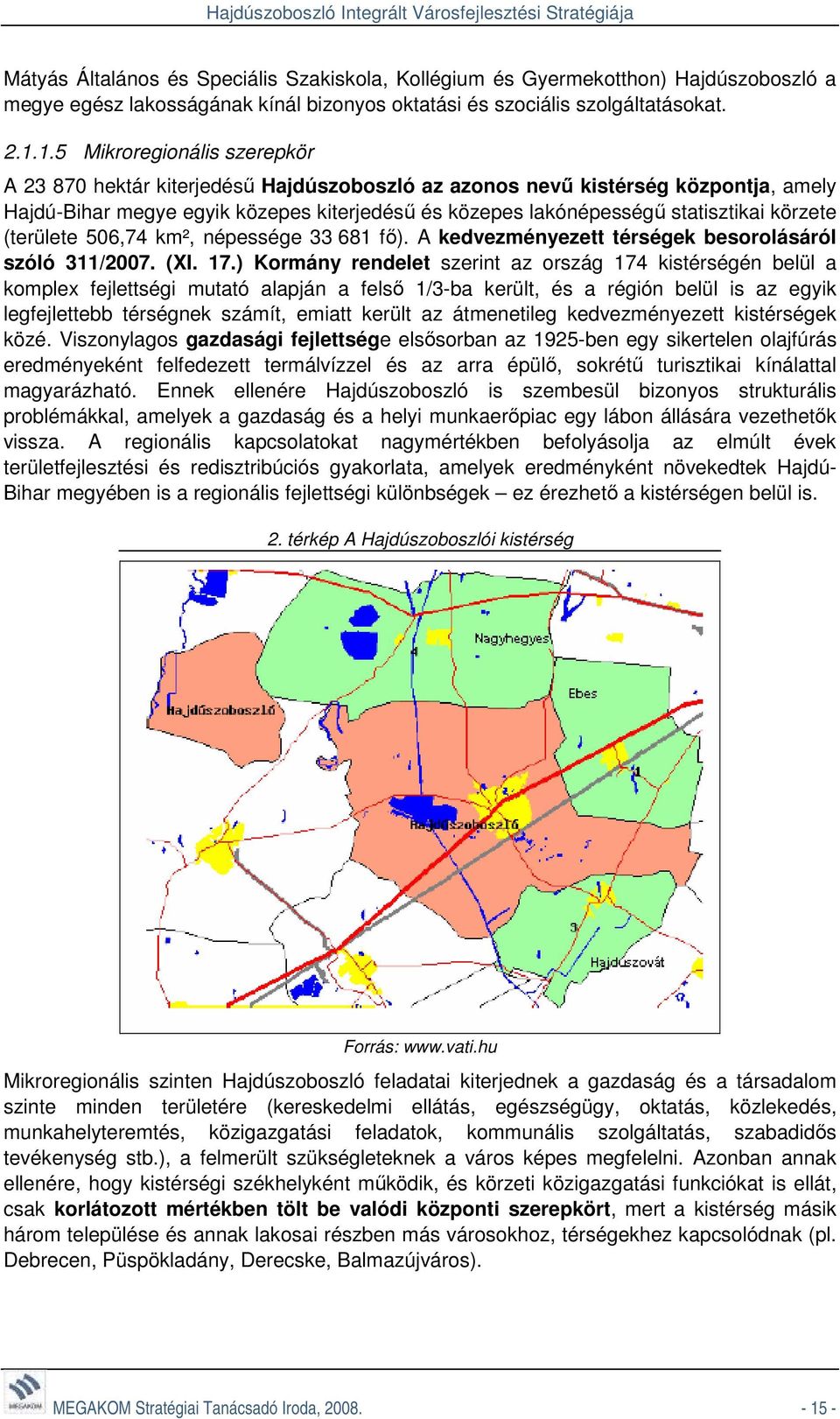 körzete (területe 506,74 km², népessége 33 681 fő). A kedvezményezett térségek besorolásáról szóló 311/2007. (XI. 17.