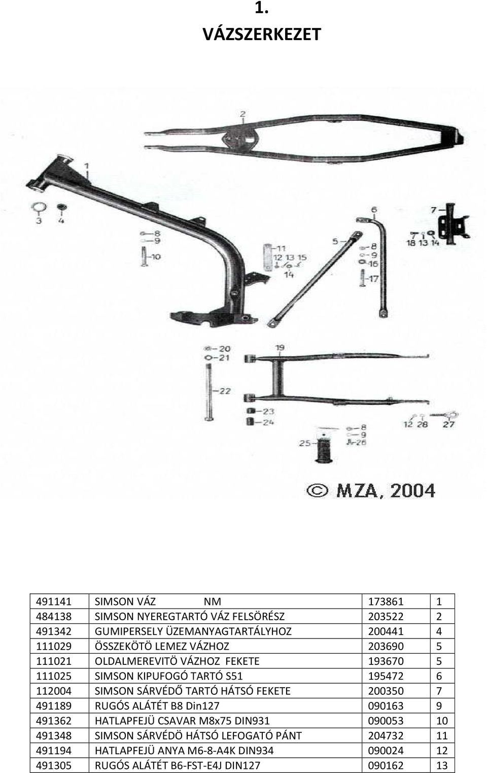 112004 SIMSON SÁRVÉDŐ TARTÓ HÁTSÓ FEKETE 200350 7 491189 RUGÓS ALÁTÉT B8 Din127 090163 9 491362 HATLAPFEJÜ CSAVAR M8x75 DIN931 090053 10