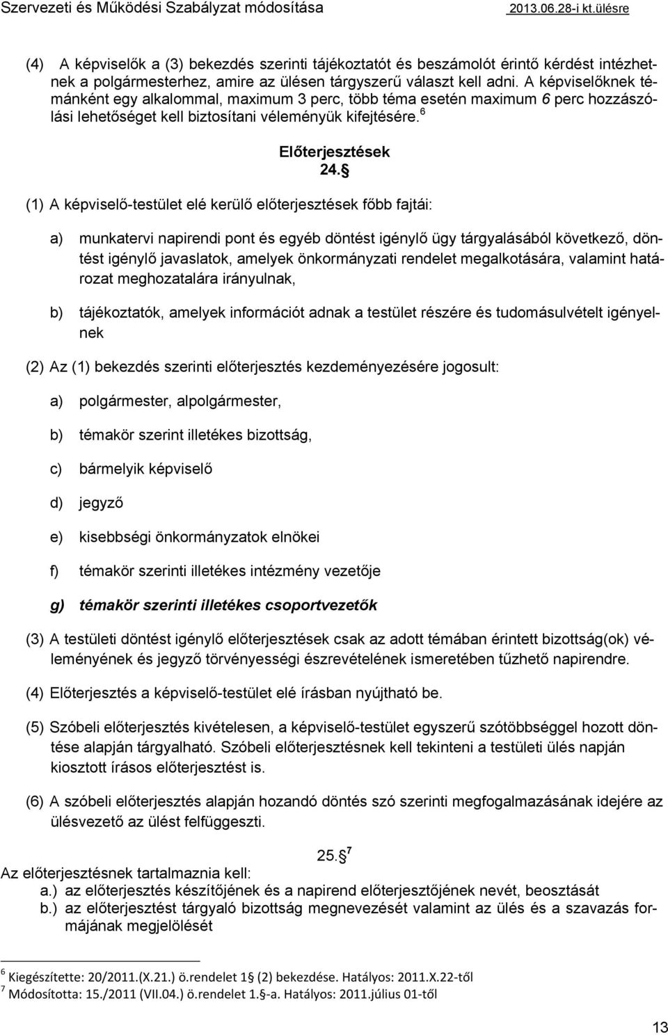 A képviselőknek témánként egy alkalommal, maximum 3 perc, több téma esetén maximum 6 perc hozzászólási lehetőséget kell biztosítani véleményük kifejtésére. 6 Előterjesztések 24.