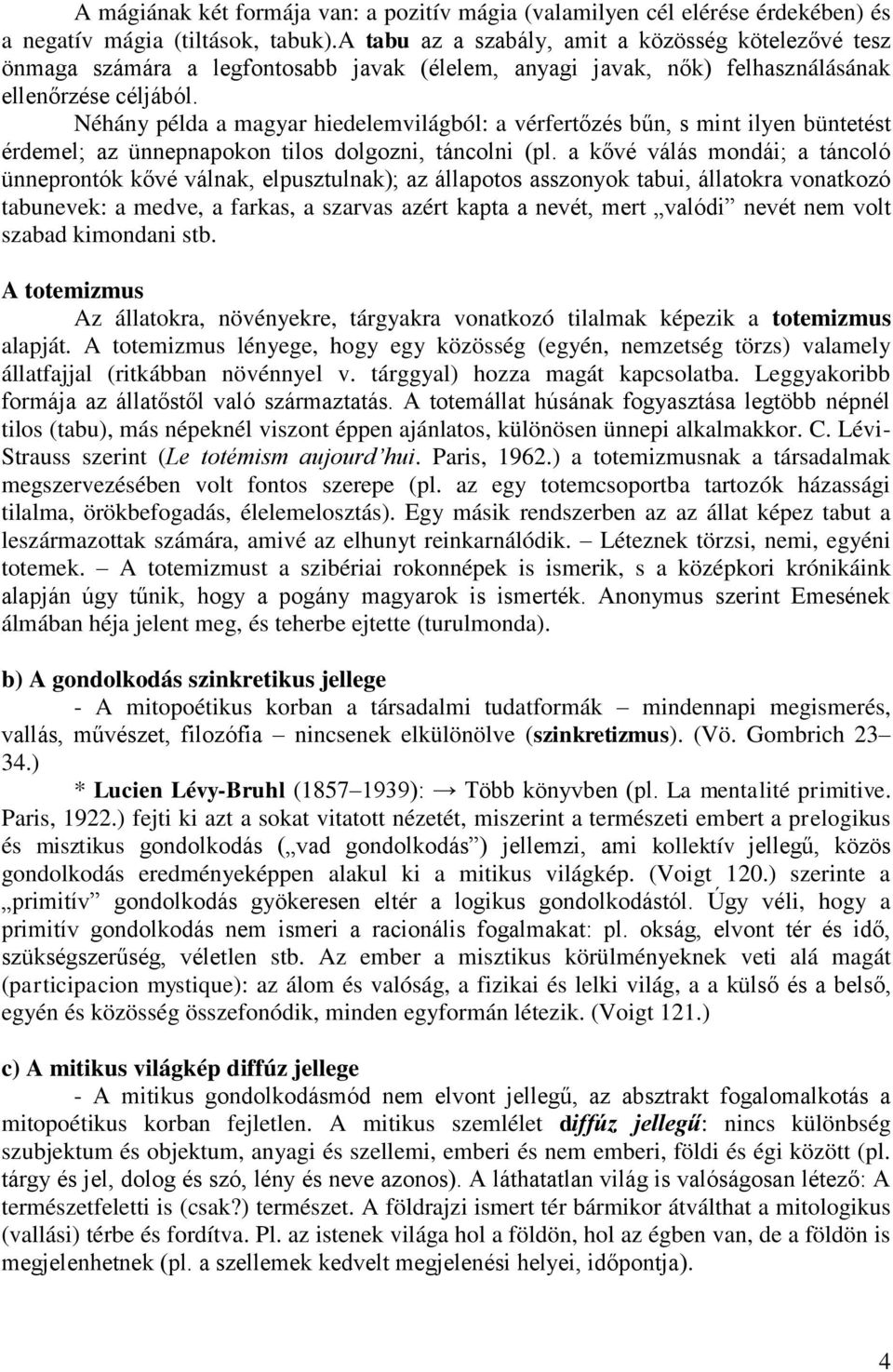 Néhány példa a magyar hiedelemvilágból: a vérfertőzés bűn, s mint ilyen büntetést érdemel; az ünnepnapokon tilos dolgozni, táncolni (pl.