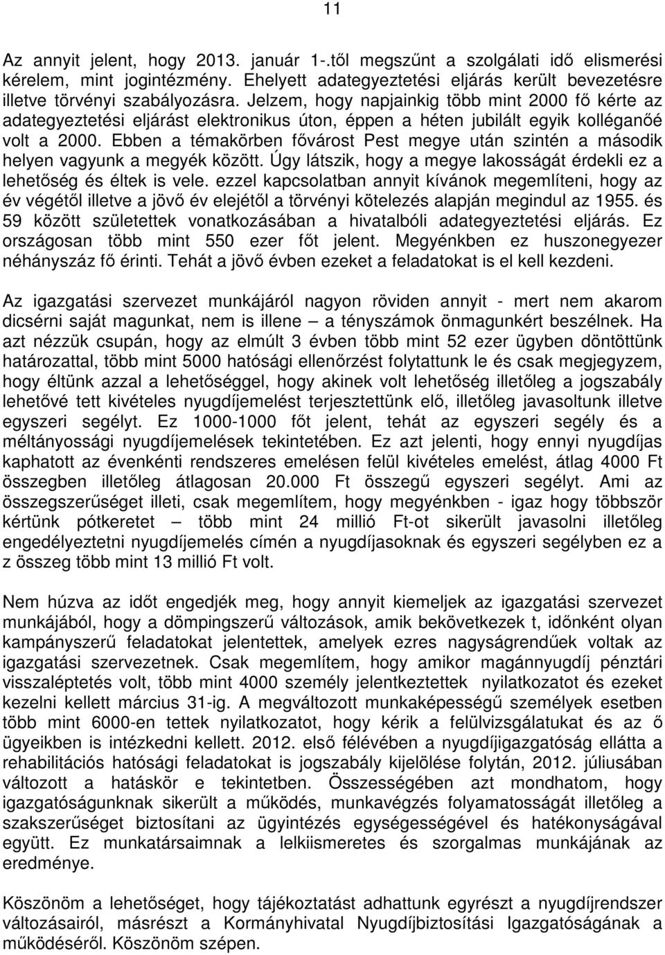 Ebben a témakörben fıvárost Pest megye után szintén a második helyen vagyunk a megyék között. Úgy látszik, hogy a megye lakosságát érdekli ez a lehetıség és éltek is vele.