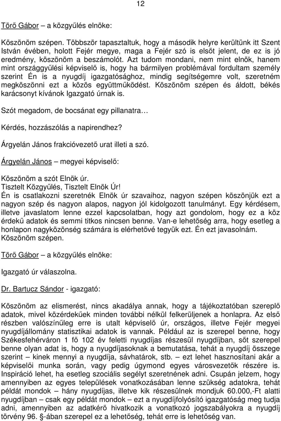 megköszönni ezt a közös együttmőködést. Köszönöm szépen és áldott, békés karácsonyt kívánok Igazgató úrnak is. Szót megadom, de bocsánat egy pillanatra Kérdés, hozzászólás a napirendhez?