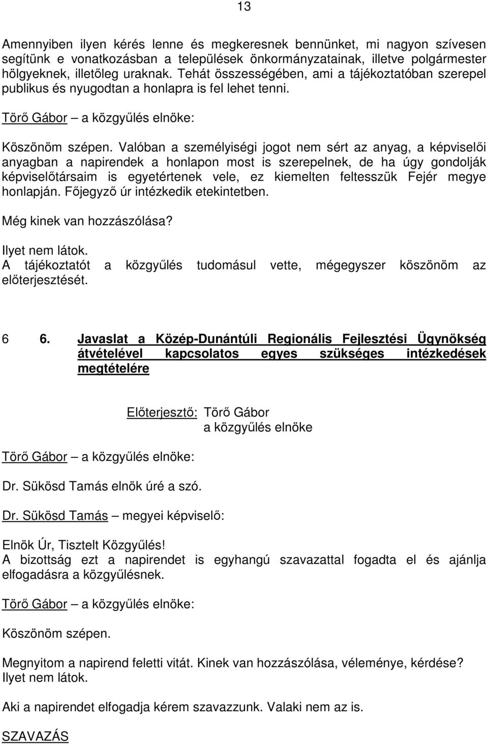Valóban a személyiségi jogot nem sért az anyag, a képviselıi anyagban a napirendek a honlapon most is szerepelnek, de ha úgy gondolják képviselıtársaim is egyetértenek vele, ez kiemelten feltesszük