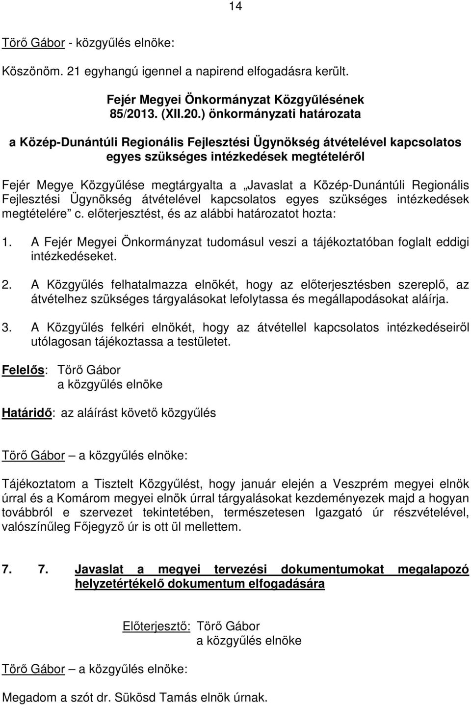) önkormányzati határozata a Közép-Dunántúli Regionális Fejlesztési Ügynökség átvételével kapcsolatos egyes szükséges intézkedések megtételérıl Fejér Megye Közgyőlése megtárgyalta a Javaslat a