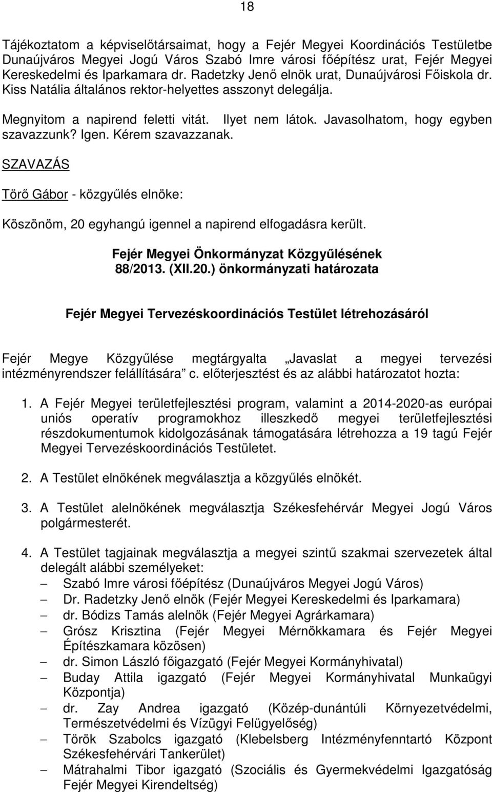 Javasolhatom, hogy egyben szavazzunk? Igen. Kérem szavazzanak. Törı Gábor - közgyőlés elnöke: Köszönöm, 20 
