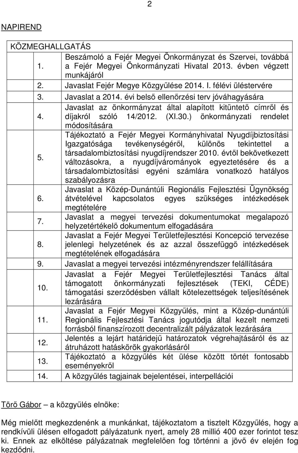 ) önkormányzati rendelet módosítására Tájékoztató a Fejér Megyei Kormányhivatal Nyugdíjbiztosítási Igazgatósága tevékenységérıl, különös tekintettel a 5. társadalombiztosítási nyugdíjrendszer 2010.