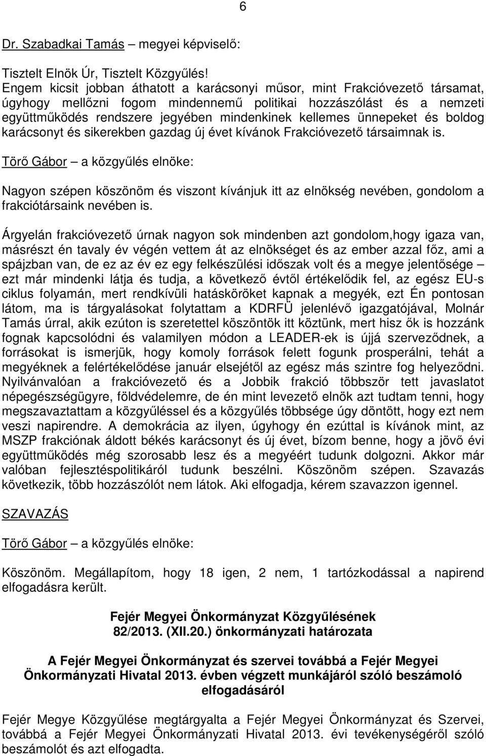 kellemes ünnepeket és boldog karácsonyt és sikerekben gazdag új évet kívánok Frakcióvezetı társaimnak is.