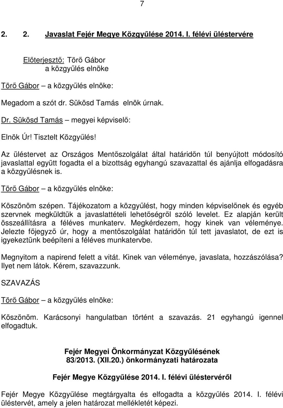 Az üléstervet az Országos Mentıszolgálat által határidın túl benyújtott módosító javaslattal együtt fogadta el a bizottság egyhangú szavazattal és ajánlja elfogadásra a közgyőlésnek is.