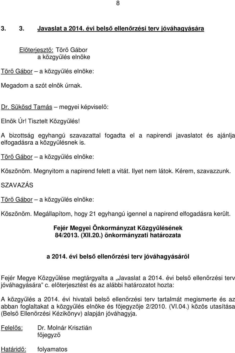 Köszönöm. Megállapítom, hogy 21 egyhangú igennel a napirend elfogadásra került. 84/2013. (XII.20.) önkormányzati határozata a 2014.