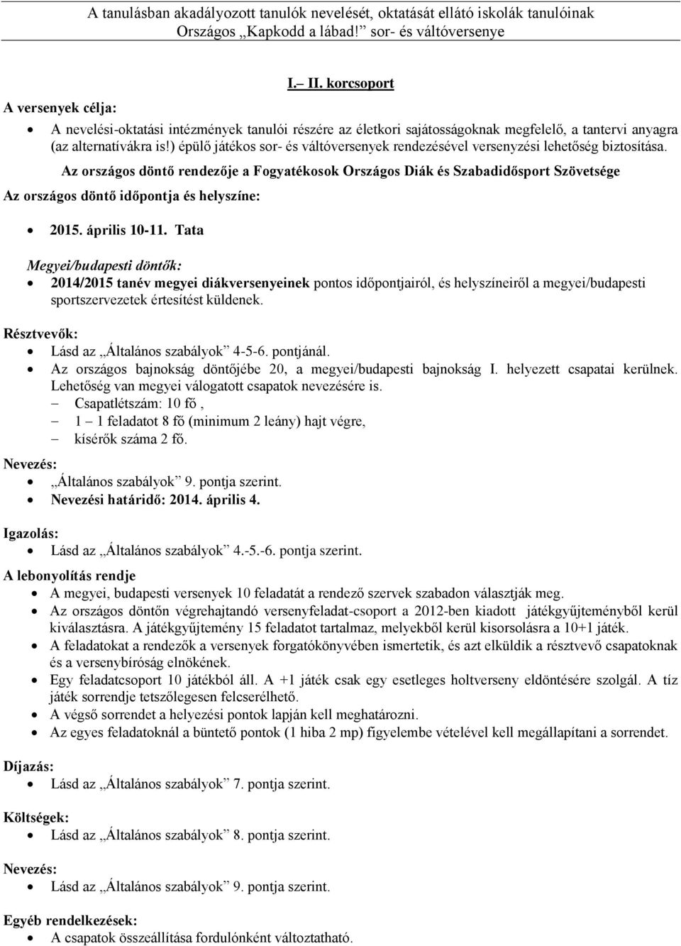 ) épülő játékos sor- és váltóversenyek rendezésével versenyzési lehetőség biztosítása.