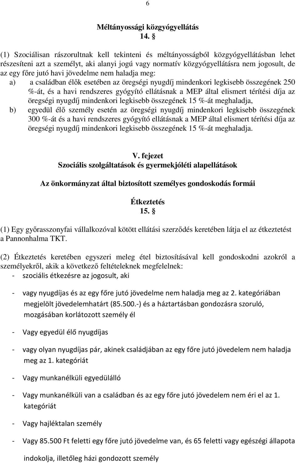 havi jövedelme nem haladja meg: a) a családban élk esetében az öregségi nyugdíj mindenkori legkisebb összegének 250 %-át, és a havi rendszeres gyógyító ellátásnak a MEP által elismert térítési díja