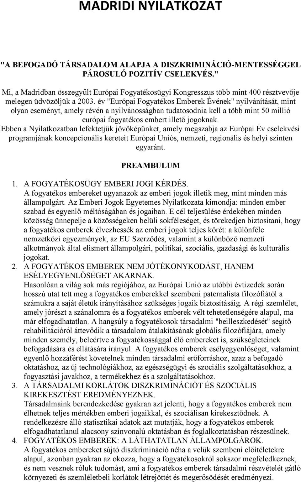 év "Európai Fgyatéks Emberek Évének" nyilvánítását, mint lyan eseményt, amely révén a nyilvánsságban tudatsdnia kell a több mint 50 millió európai fgyatéks embert illető jgknak.