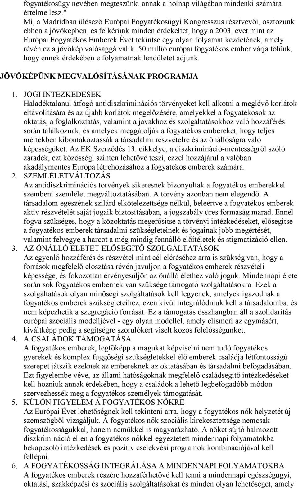 évet mint az Európai Fgyatéks Emberek Évét tekintse egy lyan flyamat kezdetének, amely révén ez a jövőkép valósággá válik.