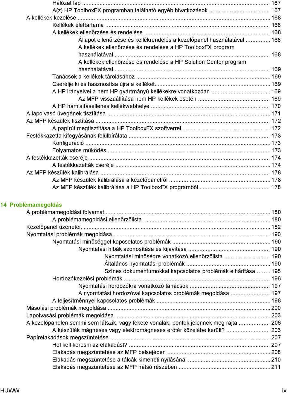 .. 168 A kellékek ellenőrzése és rendelése a HP Solution Center program használatával... 169 Tanácsok a kellékek tárolásához... 169 Cserélje ki és hasznosítsa újra a kelléket.