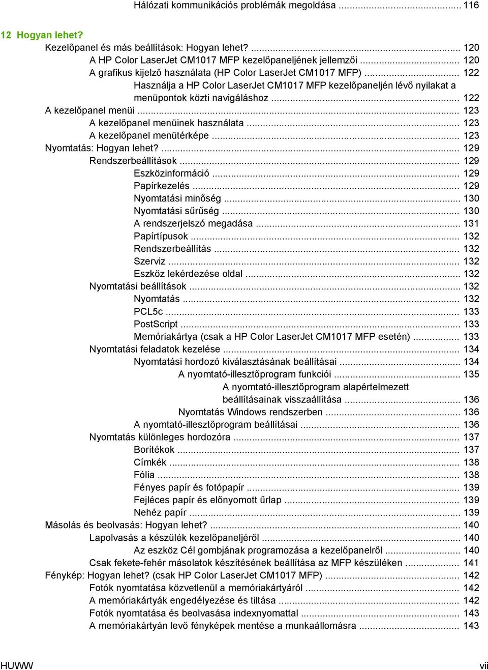 .. 122 A kezelőpanel menüi... 123 A kezelőpanel menüinek használata... 123 A kezelőpanel menütérképe... 123 Nyomtatás: Hogyan lehet?... 129 Rendszerbeállítások... 129 Eszközinformáció.