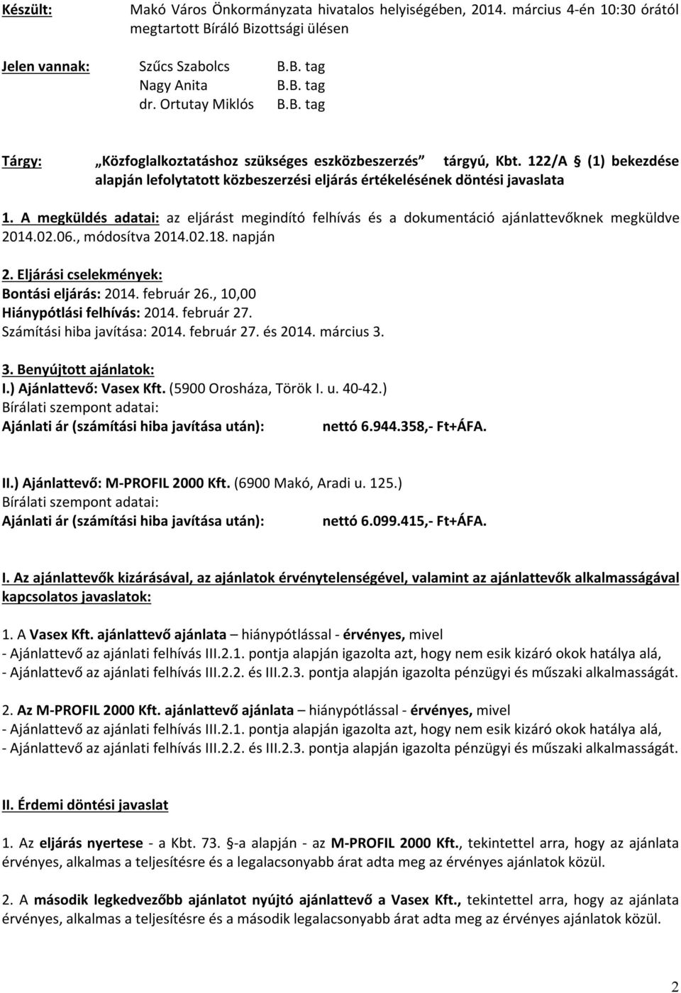 A megküldés adatai: az eljárást megindító felhívás és a dokumentáció ajánlattevőknek megküldve 2014.02.06., módosítva 2014.02.18. napján 2. Eljárási cselekmények: Bontási eljárás: 2014. február 26.