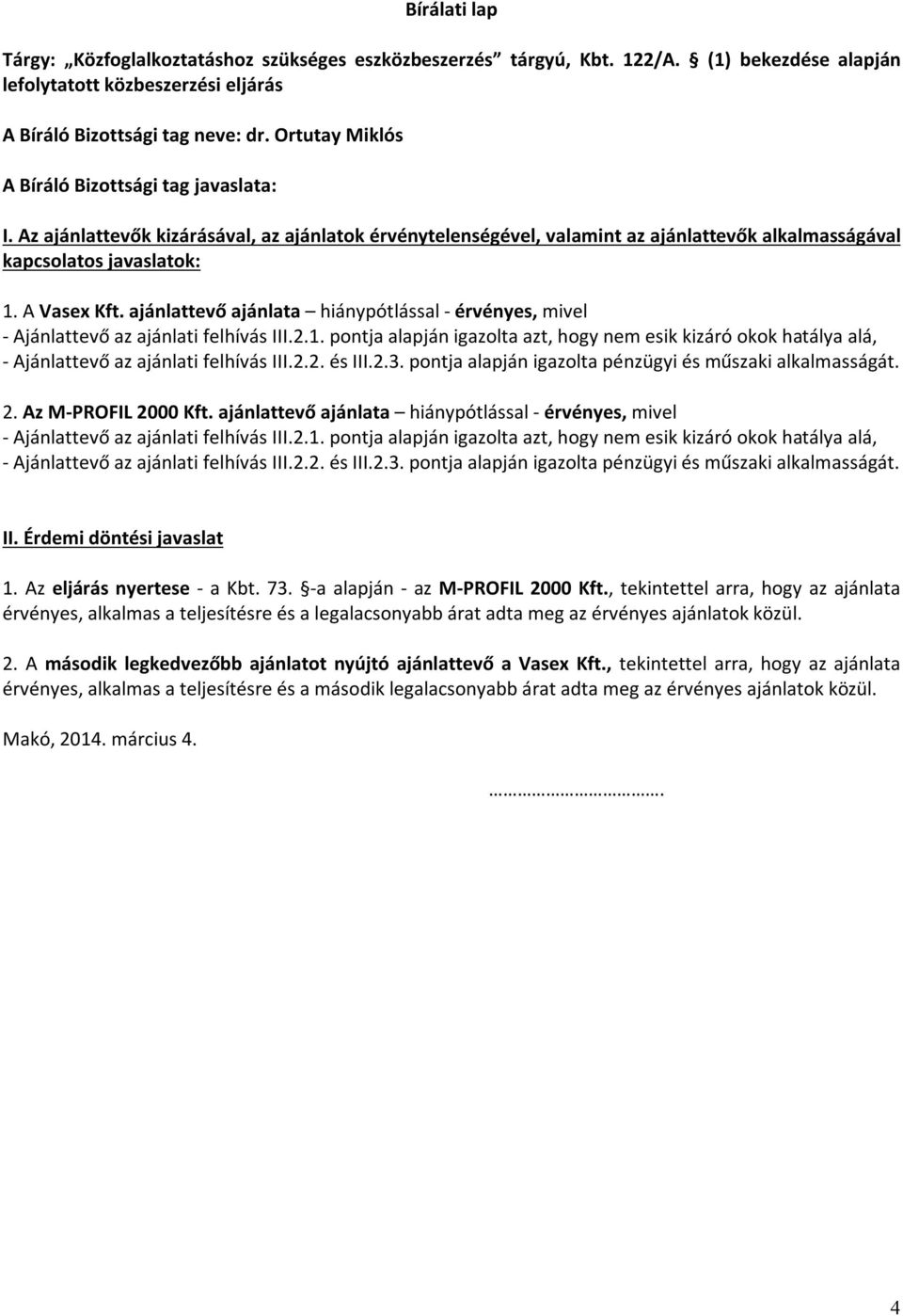 ajánlattevő ajánlata hiánypótlással - érvényes, mivel 2. Az M-PROFIL 2000 Kft. ajánlattevő ajánlata hiánypótlással - érvényes, mivel II. Érdemi döntési javaslat 1. Az eljárás nyertese - a Kbt. 73.