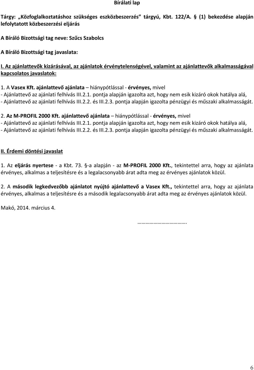 Az ajánlattevők kizárásával, az ajánlatok érvénytelenségével, valamint az ajánlattevők alkalmasságával kapcsolatos javaslatok: 1. A Vasex Kft. ajánlattevő ajánlata hiánypótlással - érvényes, mivel 2.