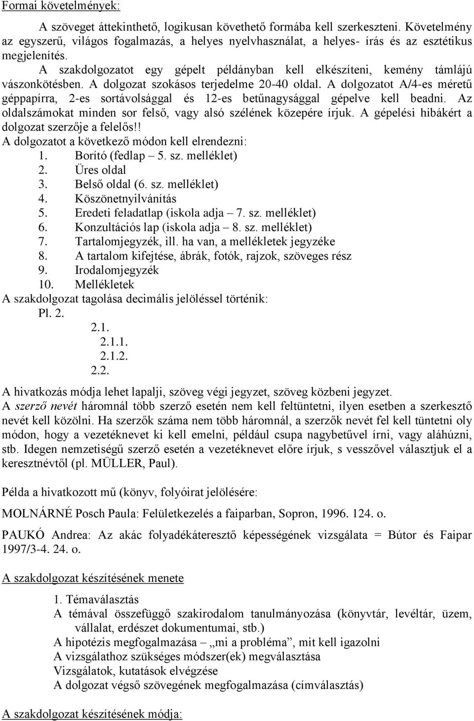 A szakdolgozatot egy gépelt példányban kell elkészíteni, kemény támlájú vászonkötésben. A dolgozat szokásos terjedelme 20-40 oldal.