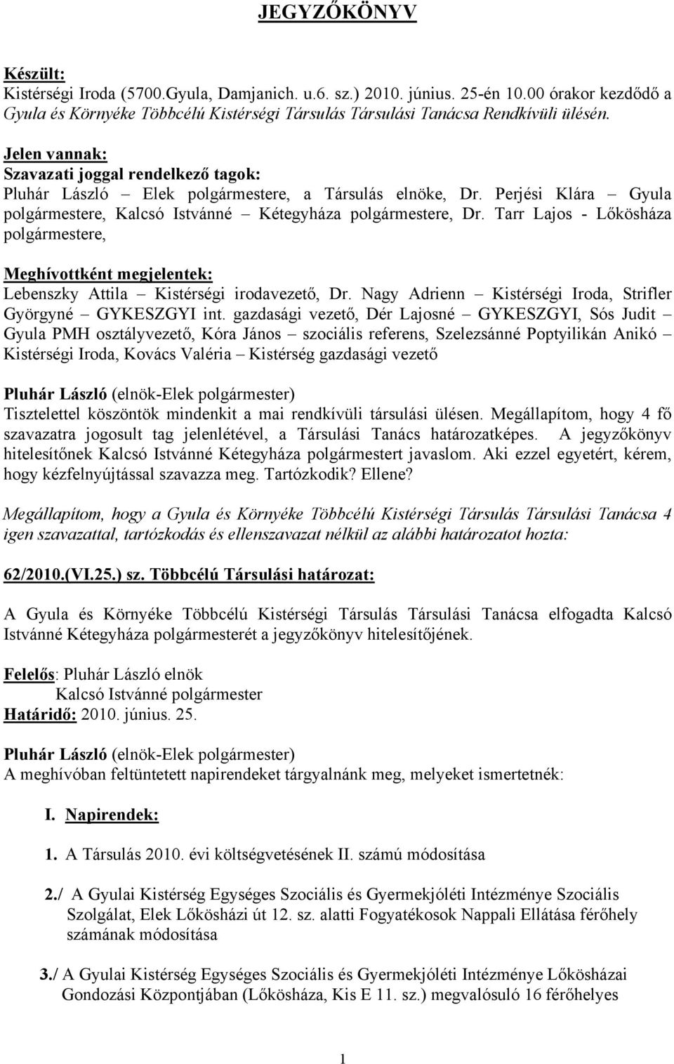 Tarr Lajos - Lőkösháza polgármestere, Meghívottként megjelentek: Lebenszky Attila Kistérségi irodavezető, Dr. Nagy Adrienn Kistérségi Iroda, Strifler Györgyné GYKESZGYI int.