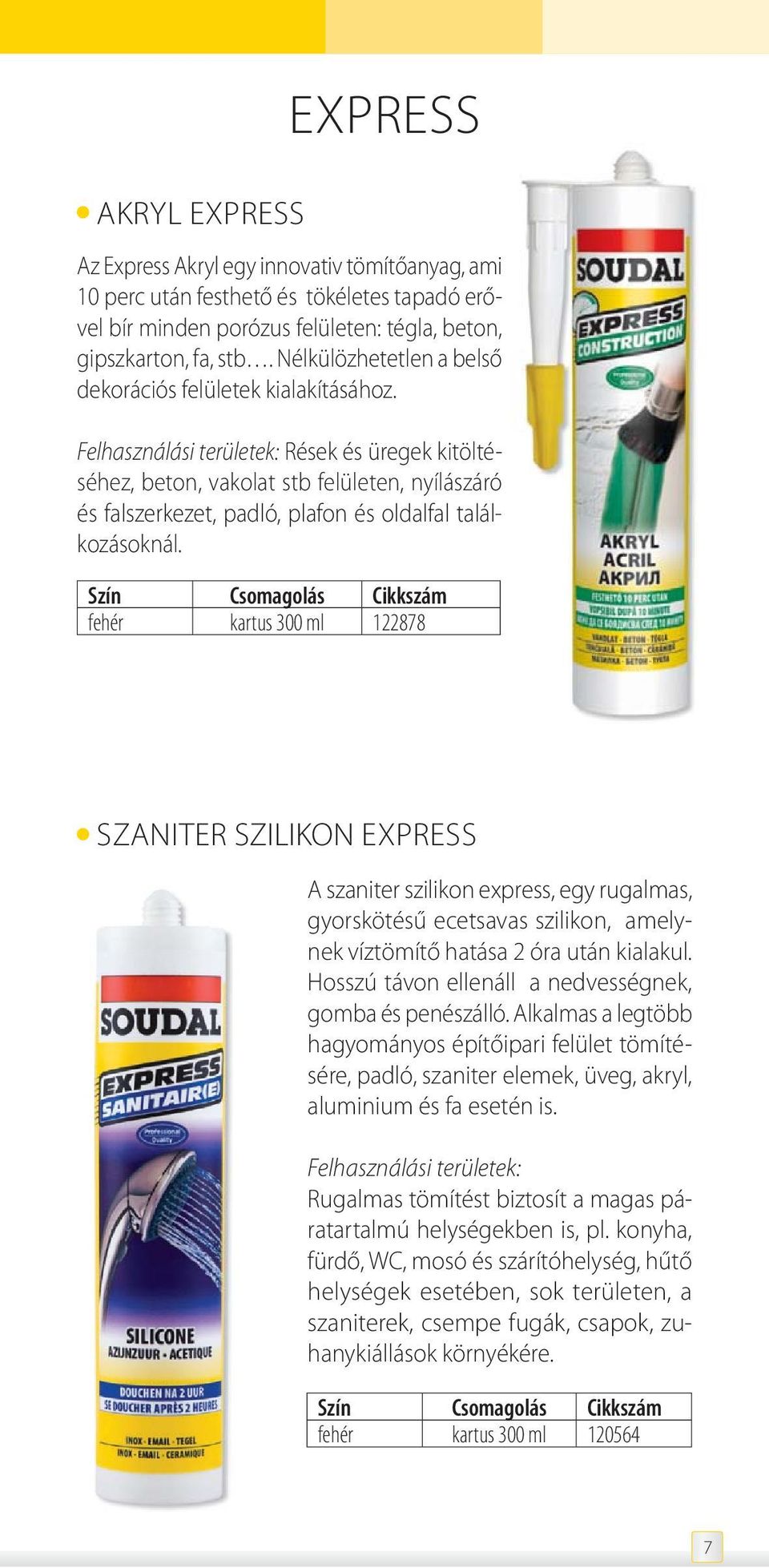 fehér kartus 300 ml 122878 SZANITER SZILIKON EXPRESS A szaniter szilikon express, egy rugalmas, gyorskötésű ecetsavas szilikon, amelynek víztömítő hatása 2 óra után kialakul.