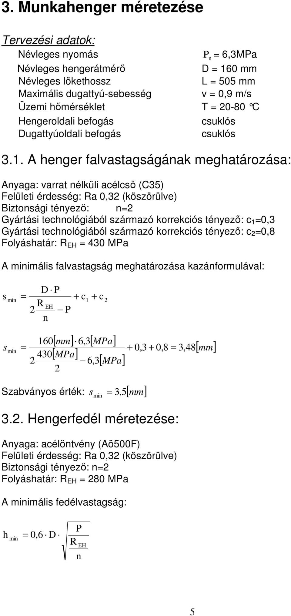 A henger falvastagságának meghatározása: Anyaga: varrat nélküli acélcsı (C35) Felületi érdesség: Ra 0,3 (köszörülve) Biztonsági tényezı: n Gyártási technológiából származó korrekciós tényezı: c 1 0,3