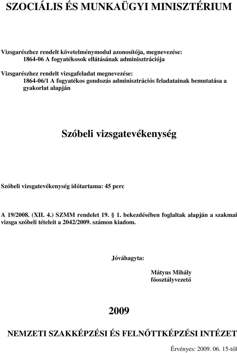 idıtartama: 45 perc A 19/2008. (XII. 4.) SZMM rendelet 19. 1. bekezdésében foglaltak alapján a szakmai vizsga szóbeli tételeit a 2042/2009.