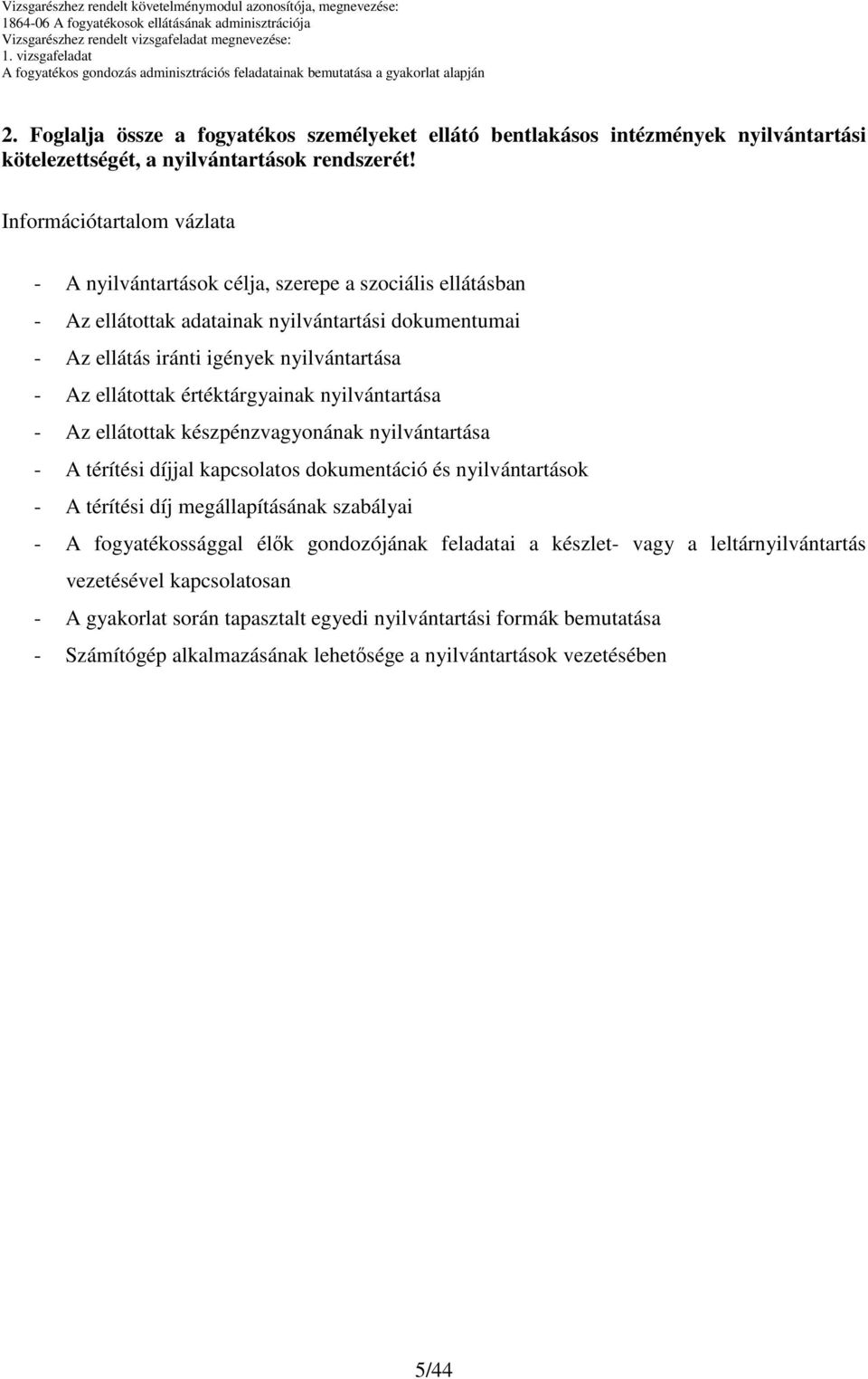 ellátottak értéktárgyainak nyilvántartása - Az ellátottak készpénzvagyonának nyilvántartása - A térítési díjjal kapcsolatos dokumentáció és nyilvántartások - A térítési díj megállapításának