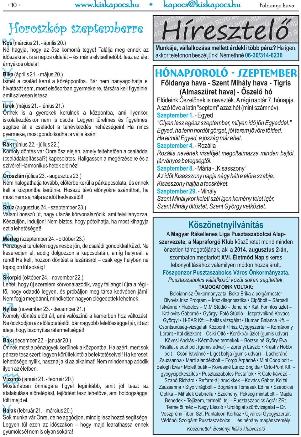 Bár nem hanyagolhatja el hivatását sem, most elsősorban gyermekeire, társára kell figyelnie, amit szívesen is tesz. Ikrek (május 21. - június 21.