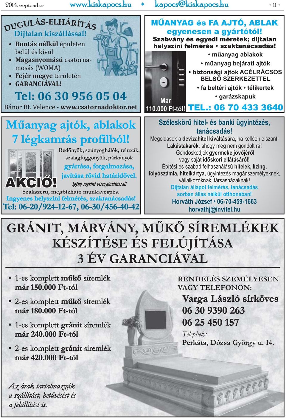 Igény szerint visszajavítással! Szakszerű, megbízható munkavégzés. Ingyenes helyszíni felmérés, szaktanácsadás! Tel: 06-20/924-12-67, 06-30/456-40-42 MŰANYAG és FA AJTÓ, ABLAK egyenesen a gyártótól!