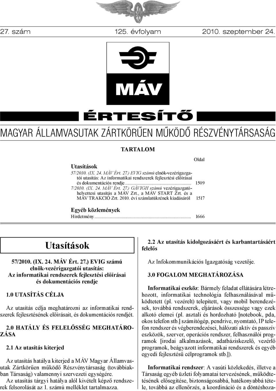 ) GÁVIGH számú vezérigazgatóhelyettesi utasítás a MÁV Zrt., a MÁV START Zrt. és a MÁV TRAKCIÓ Zrt. 2010. évi számlatükrének kiadásáról Oldal 1509 1517 Egyéb közlemények Hirdetmény.