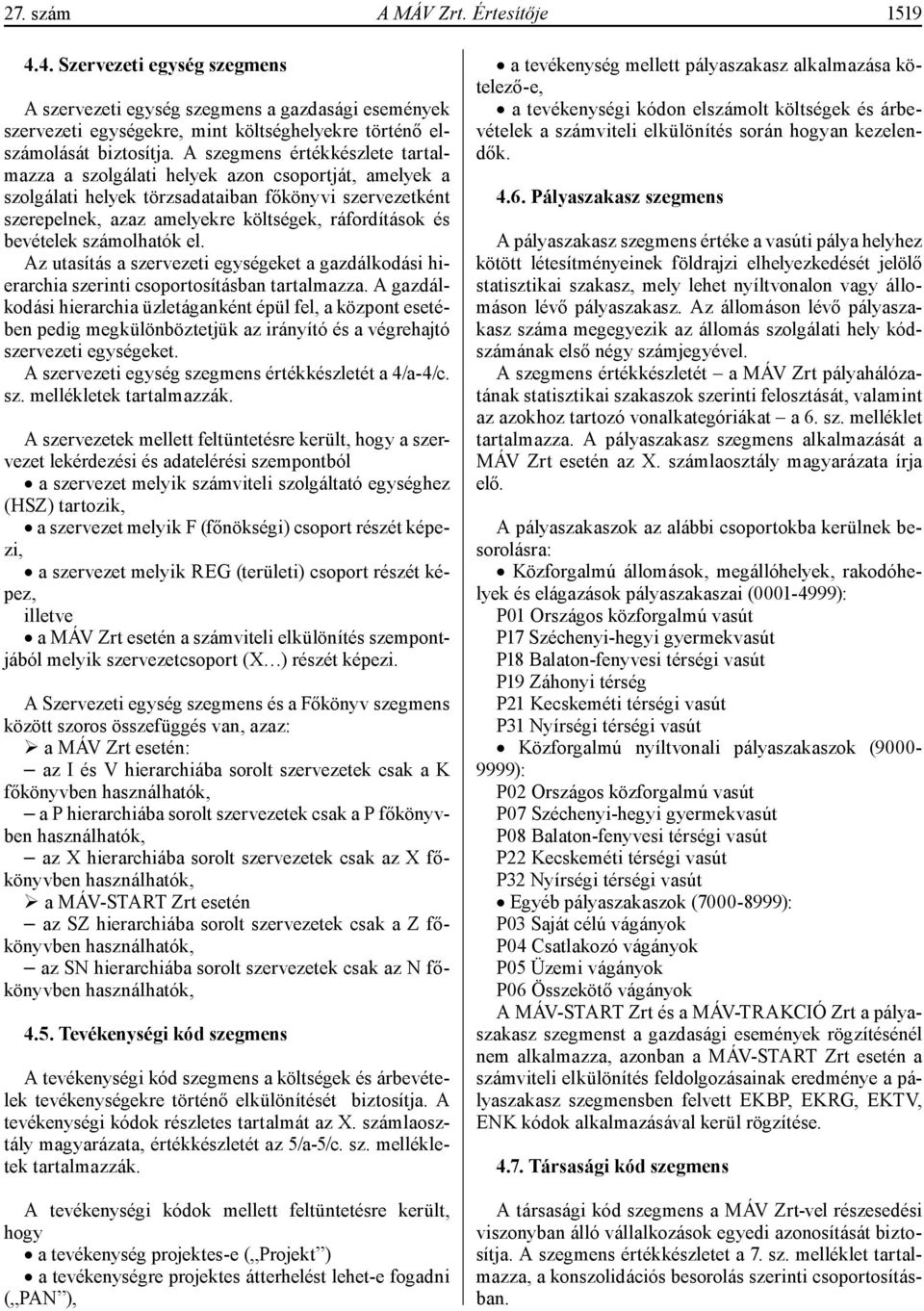 bevételek számolhatók el. Az utasítás a szervezeti egységeket a gazdálkodási hierarchia szerinti csoportosításban tartalmazza.