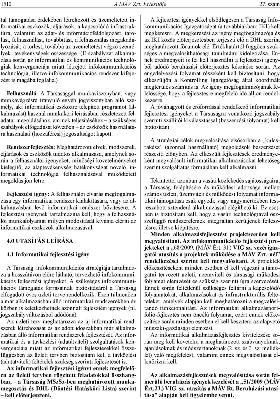 továbbítást, a felhasználás megakadályozását, a törlést, továbbá az üzemeltetést végző személyek, tevékenységek összessége.